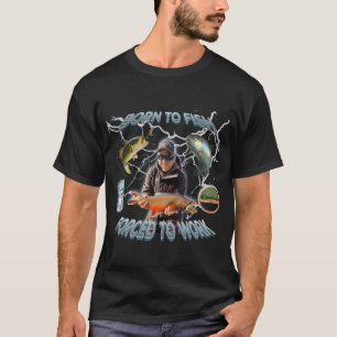 Camiseta Nascido para pescar Forçado a trabalhar