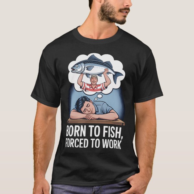 Camiseta Nascido para Pescar, Forçado a Trabalhar (Frente)