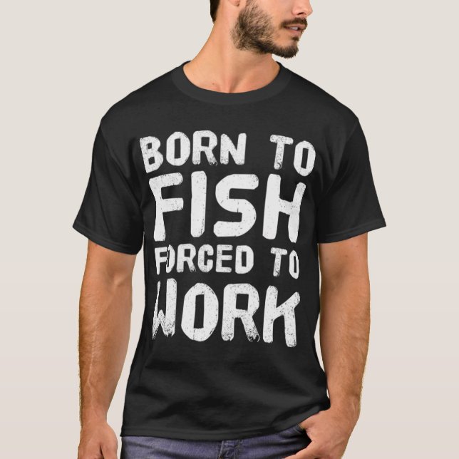 Camiseta Nascido Para Pescar Forçado a Trabalhar (Frente)