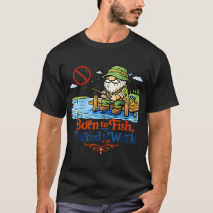 Camiseta Nascido para Pescar, Forçado a Trabalhar – Gno d