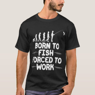 Camiseta Nascido para Pescar Forçado a Trabalhar - presente