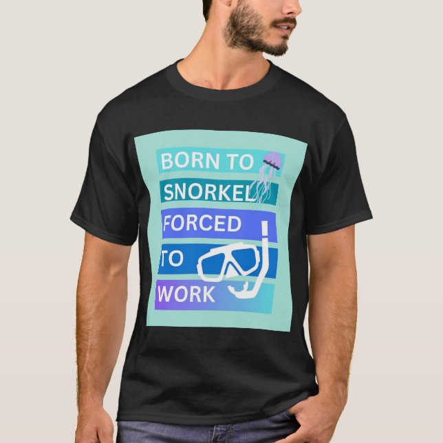 Camiseta Nascido para snorkeling forçado a trabalhar (Frente)