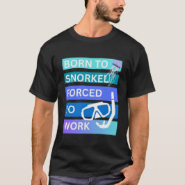 Camiseta Nascido para snorkeling forçado a trabalhar