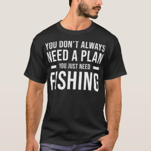 Camiseta Necessidade de um Plano de Pesca para Homens Mulhe