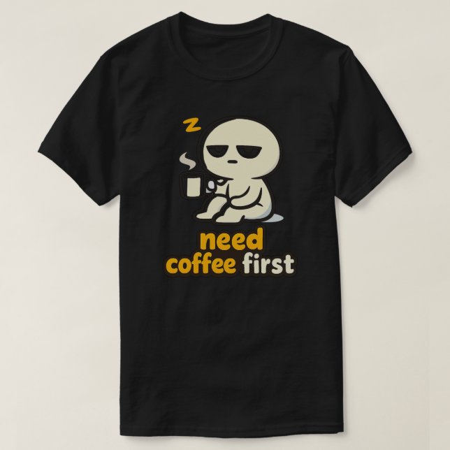 Camiseta Need Coffee First – Sleepy Morning Humor (Frente do Design)