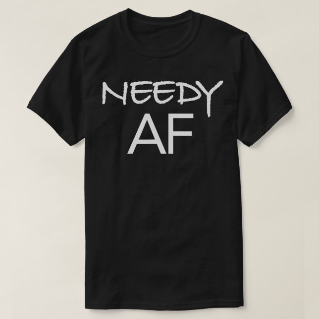 Camiseta Needy AF Engraçado Presente (Frente do Design)