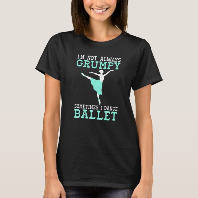 Camiseta Nem sempre estou Grumpy às vezes eu Danço Ballet   (Frente)