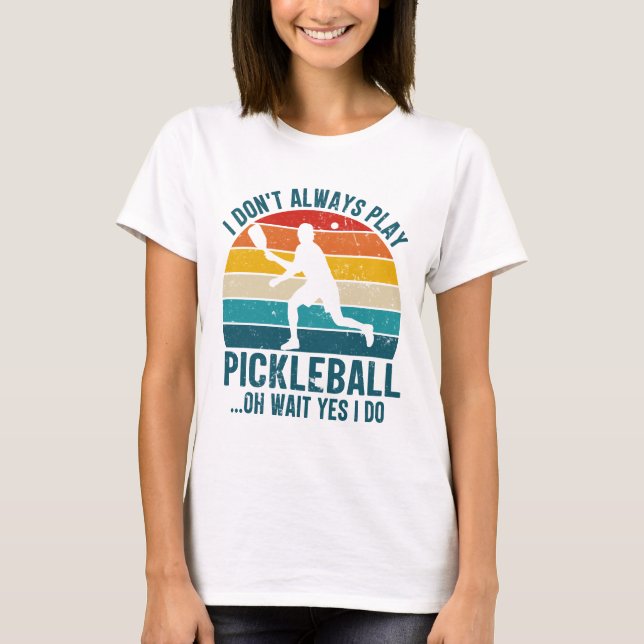 Camiseta Nem Sempre Jogo Pickleball Oh Espere Sim Eu Jogo (Frente)