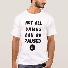 Camiseta Nem Todos Os Jogos Podem Ser Pausados - A Vida Dos