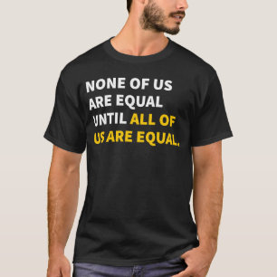 Camiseta Nenhum De Nós É Igual Até Todos Nós Sermos Iguais.