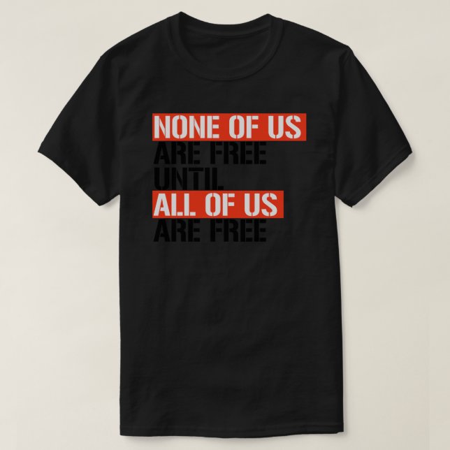 Camiseta Nenhum de nós está livre até que todos nós estejam (Frente do Design)