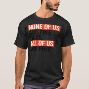 Camiseta Nenhum de nós está livre até que todos nós estejam