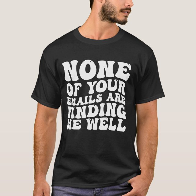 Camiseta Nenhum De Seus Emails Está Me Encontrando Bem (Frente)