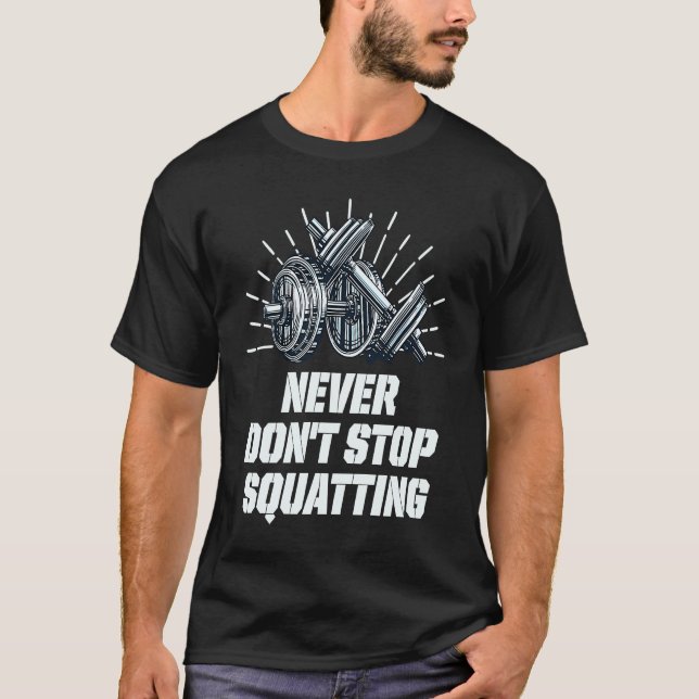 Camiseta Never Dont Stop Squatting Workout Motivational Quo (Frente)