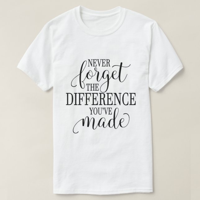 Camiseta Never Forget the Difference You’ve Made (Frente do Design)