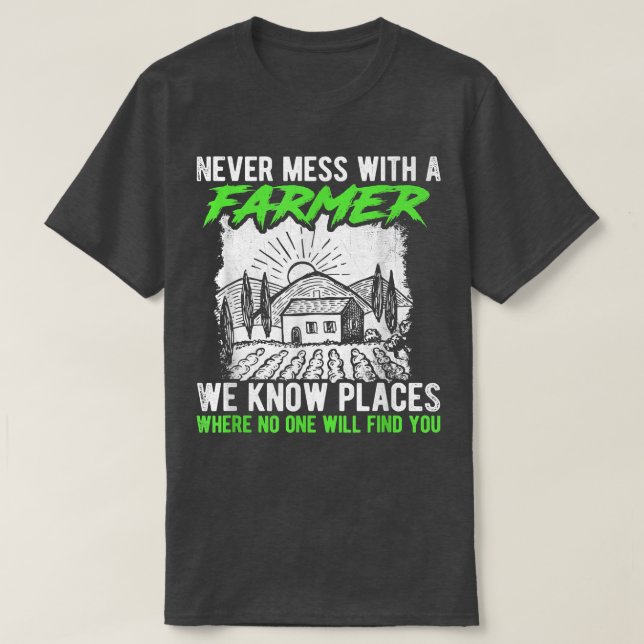 Camiseta Never Mess With A Farmer We Know Places Where No O (Frente do Design)