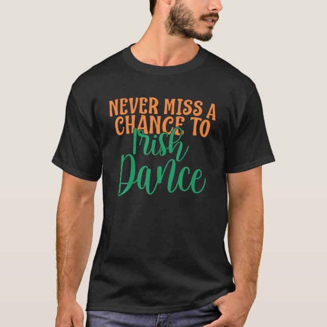 Camiseta Never Miss A Chance To Irish Dance Funny Irish Dan (Frente)