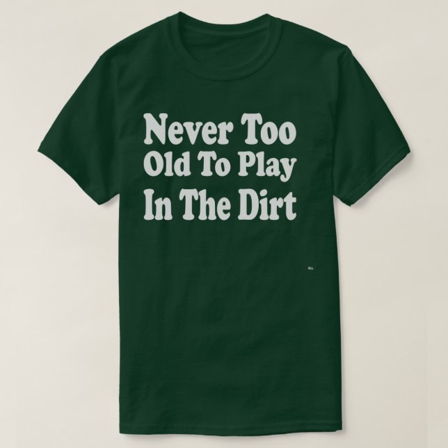 Camiseta Never Too Old To Play In The Dirt  (Frente do Design)
