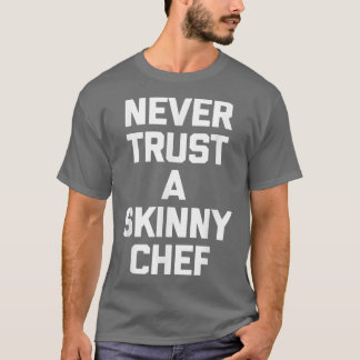 Camiseta Never Trust A Skinny Cheffunny cooking food chef
