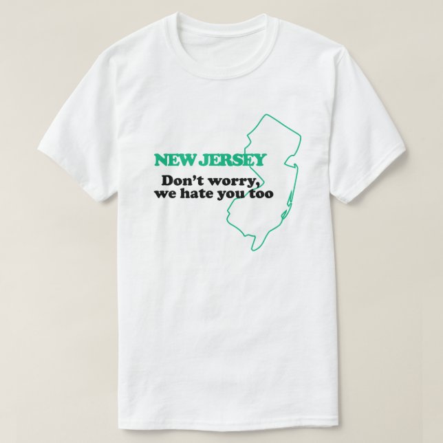 Camiseta New Jersey: Não se preocupe, nós também te odiamos (Frente do Design)