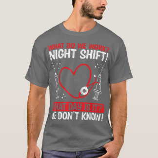 Camiseta Night Shfit Nurse Appreciation What do we work RN 