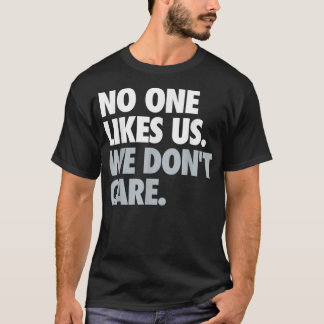 Camiseta Ninguém Gosta De Nós. Não nos importamos.