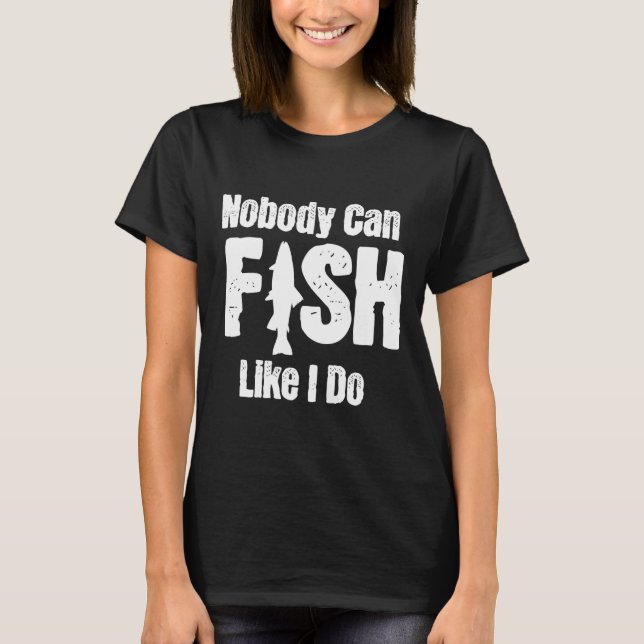 Camiseta Ninguém Pode Pescar Como Eu Faço Piada De Pesca Ap (Frente)