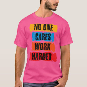 Camiseta Ninguém se Importa Trabalhe Mais Arduamente Motiva