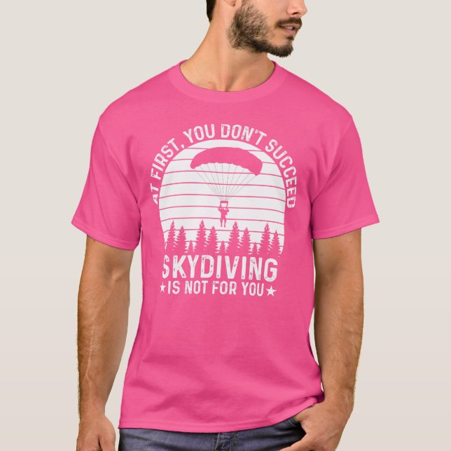 Camiseta No Início Você Não Tem Sucesso Em Skydiving (Frente)
