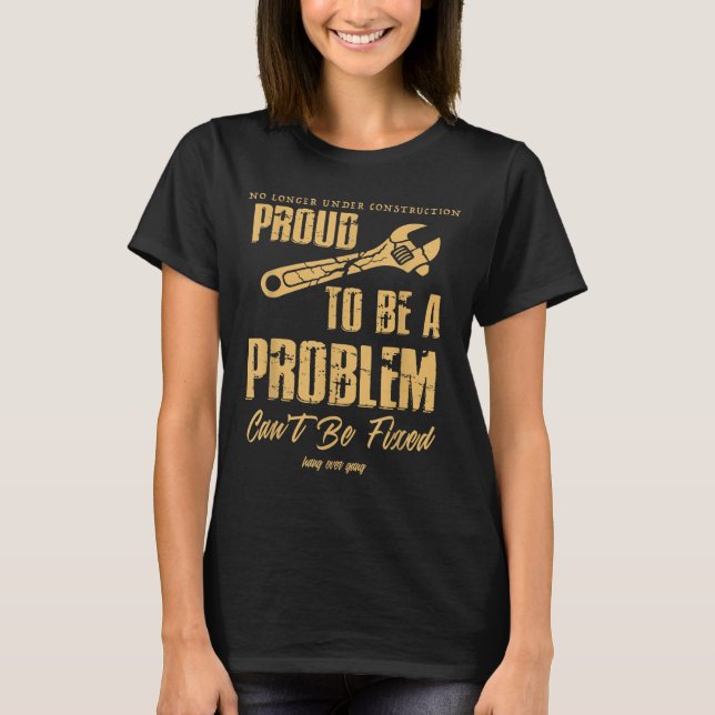 Camiseta No Longer Under Construction Proud To Be A Problem (Frente)