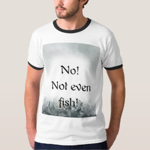 Camiseta No!  Not even fish!