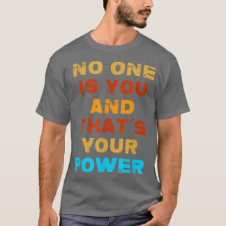Camiseta No one is You and that's Your power, quote motivat