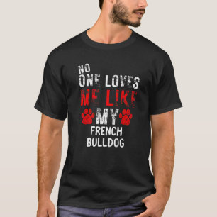 Camiseta No One Loves Me Like My French Bulldog Dog