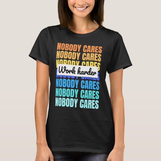 Camiseta Nobody cares work harder motivational quote (Frente)