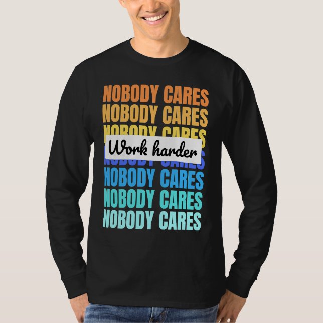 Camiseta Nobody cares work harder motivational quote (Frente)