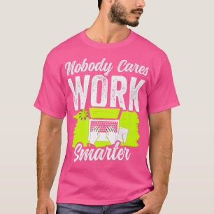 Camiseta Nobody Cares Work Smarter Motivation Team Cute Say