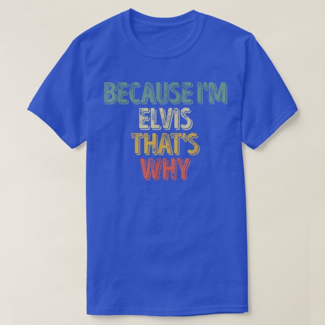 Camiseta Nome Personalizado Engraçado Porque Im Elvis É Por (Frente do Design)