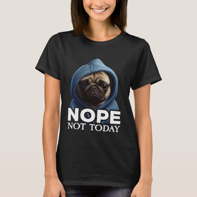 Camiseta Nope Not Today Pug I Lazy Pug Nope (Frente)