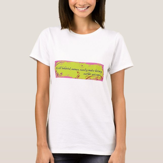 Camiseta Nós Iremos bEhAvED WoMeN RaReLy MaKe HiStOrY (Frente)