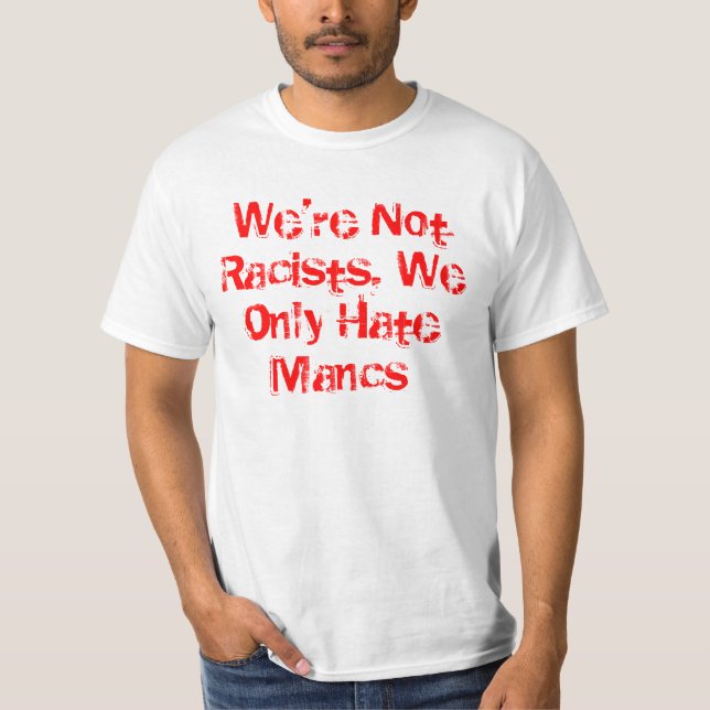 Camiseta Nós não somos racistas, nós diamos somente Mancs (Frente)