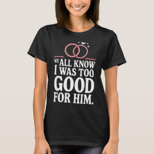 Camiseta Nós Todos Sabemos Que Eu Era Bom Demais Para Ele,