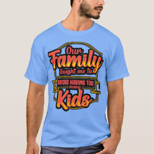 Camiseta Nossa Família Me Torria Para Evitar Ter Muitas Cri