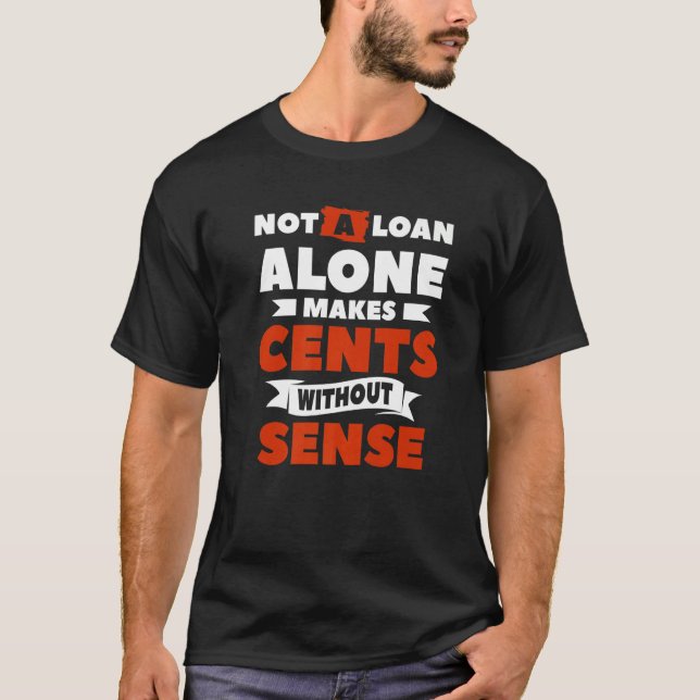 Camiseta Not A Loan Alone Makes Cents Without Sense Mortgag (Frente)