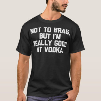 Camiseta Not To Brag But I'm Really Good At Vodka Funny Dr
