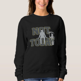 Camiseta NOT TODAY – Funny Dark Humor Grim Reaper Sweatshir