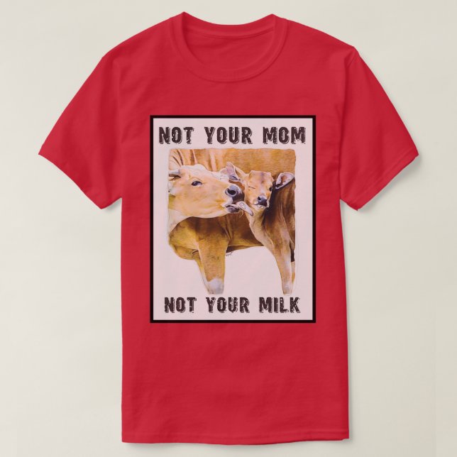 Camiseta Not Your Mom, Not Your Milk  Mom and Calf  Love  (Frente do Design)