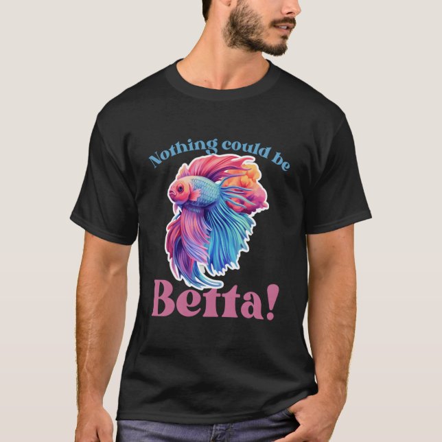 Camiseta Nothing Could Be Betta Fishkeeg Aquariums (Frente)