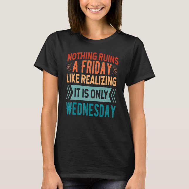 Camiseta Nothing Ruins A Friday Like Realizing It Is Only W (Frente)