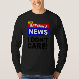 Camiseta Notícias Quentes Ao Vivo Não Me Importo  Sarcasmo 