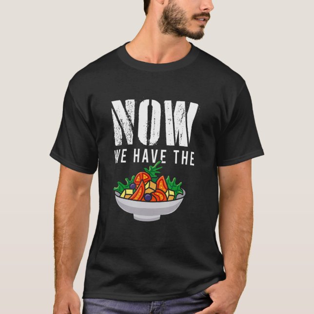 Camiseta Now We Have The Salad Fresh Vegetable Food Salad (Frente)